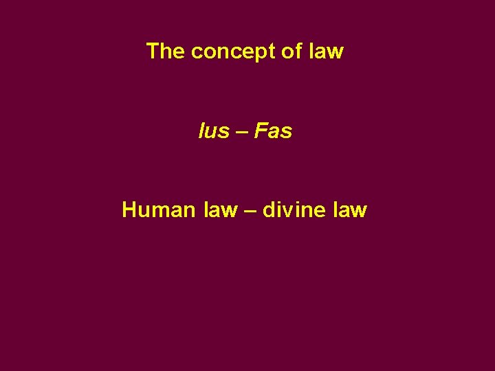 The concept of law Ius – Fas Human law – divine law 