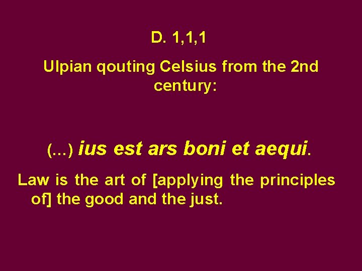 D. 1, 1, 1 Ulpian qouting Celsius from the 2 nd century: (…) ius