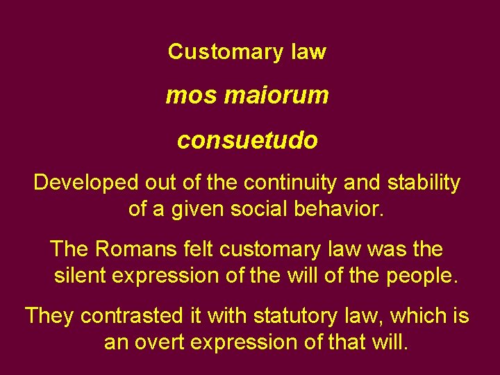 Customary law mos maiorum consuetudo Developed out of the continuity and stability of a