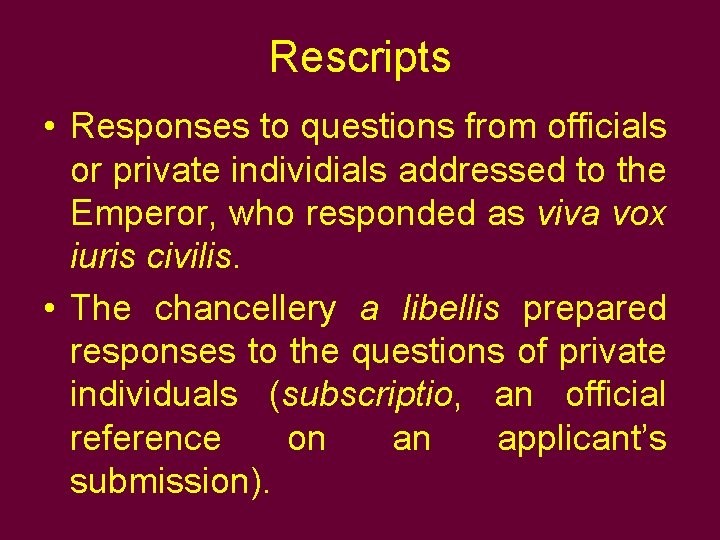 Rescripts • Responses to questions from officials or private individials addressed to the Emperor,