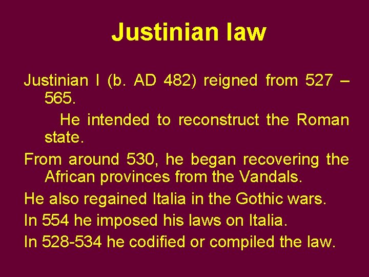 Justinian law Justinian I (b. AD 482) reigned from 527 – 565. He intended