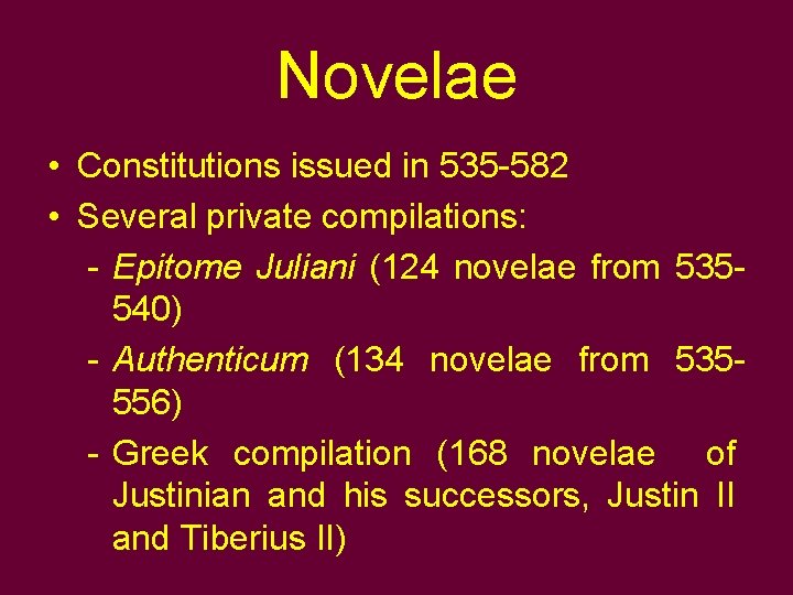Novelae • Constitutions issued in 535 -582 • Several private compilations: - Epitome Juliani