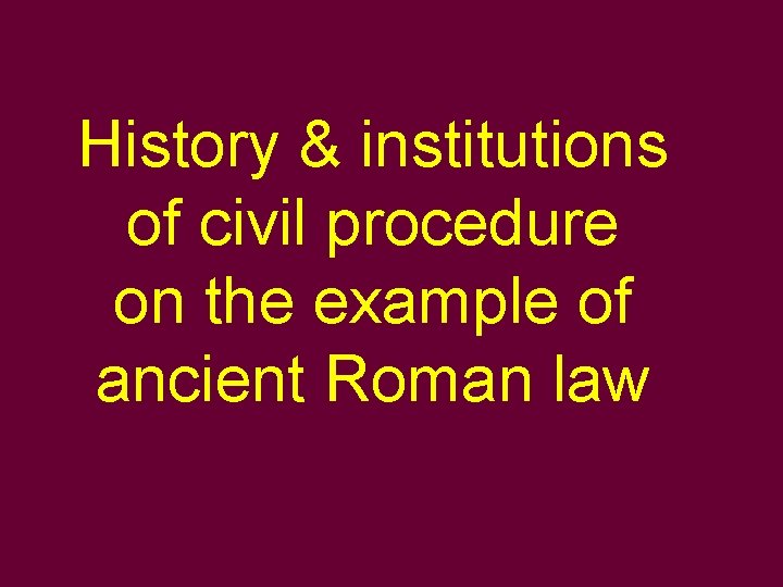 History & institutions of civil procedure on the example of ancient Roman law 