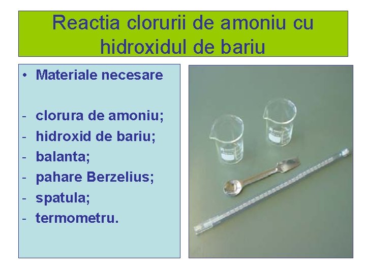Reactia clorurii de amoniu cu hidroxidul de bariu • Materiale necesare - clorura de Reactia clorurii de amoniu cu hidroxidul de bariu • Materiale necesare - clorura de