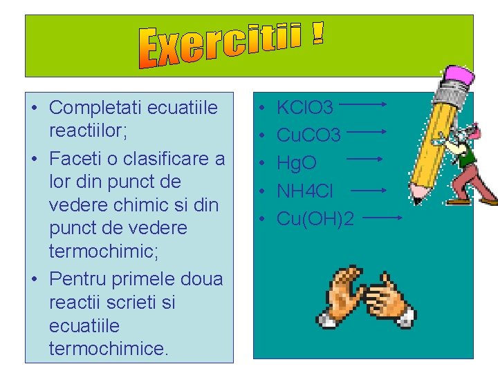 • Completati ecuatiile reactiilor; • Faceti o clasificare a lor din punct de • Completati ecuatiile reactiilor; • Faceti o clasificare a lor din punct de