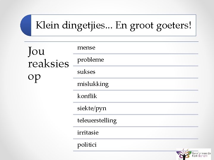 Klein dingetjies. . . En groot goeters! Jou reaksies op mense probleme sukses mislukking