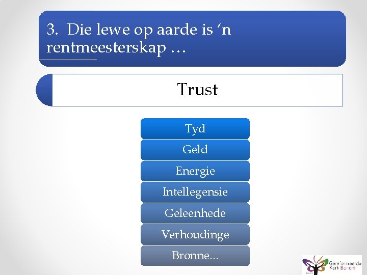 3. Die lewe op aarde is ‘n rentmeesterskap … Trust Tyd Geld Energie Intellegensie
