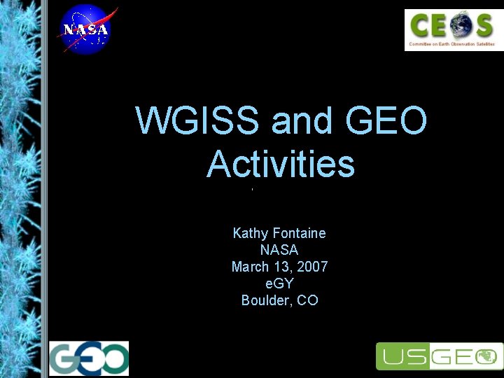 WGISS and GEO Activities Kathy Fontaine NASA March 13, 2007 e. GY Boulder, CO