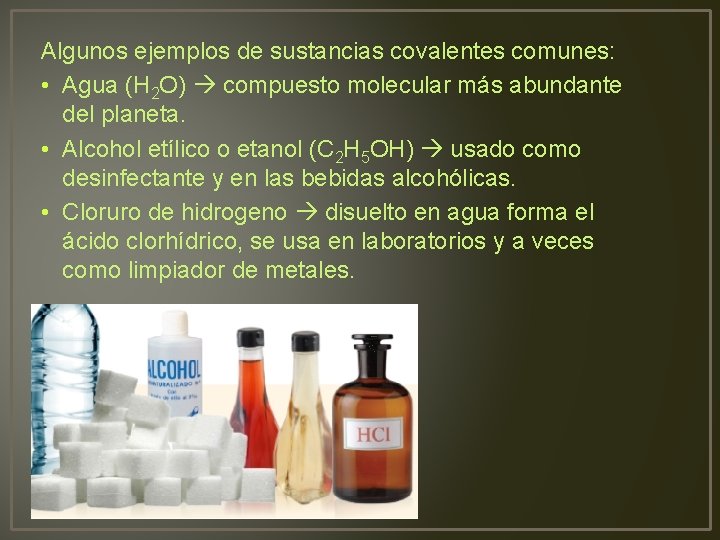 Algunos ejemplos de sustancias covalentes comunes: • Agua (H 2 O) compuesto molecular más
