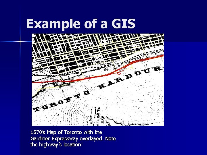 Example of a GIS 1870’s Map of Toronto with the Gardiner Expressway overlayed. Note