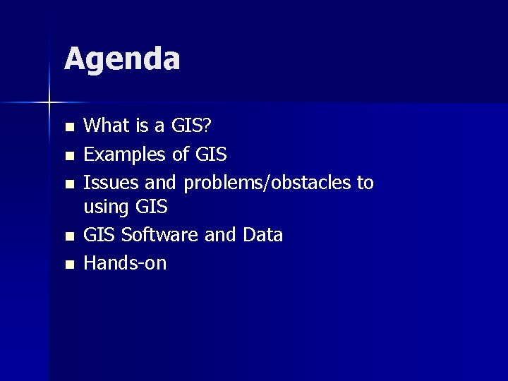Agenda n n n What is a GIS? Examples of GIS Issues and problems/obstacles