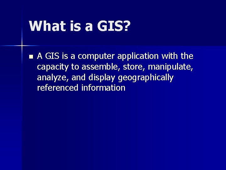 What is a GIS? n A GIS is a computer application with the capacity