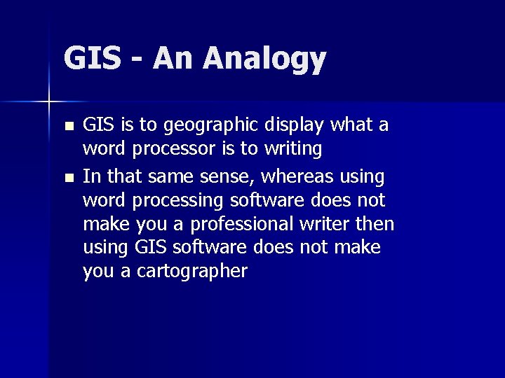 GIS - An Analogy n n GIS is to geographic display what a word