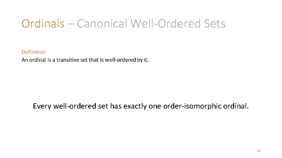 Ordinals – Canonical Well-Ordered Sets Every well-ordered set has exactly one order-isomorphic ordinal. 10