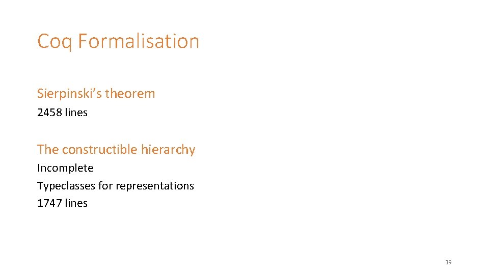 Coq Formalisation Sierpinski’s theorem 2458 lines The constructible hierarchy Incomplete Typeclasses for representations 1747