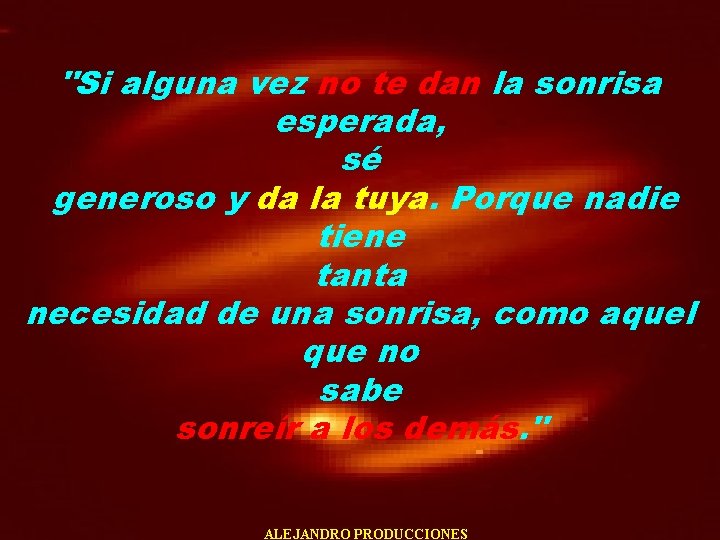 "Si alguna vez no te dan la sonrisa esperada, sé generoso y da la
