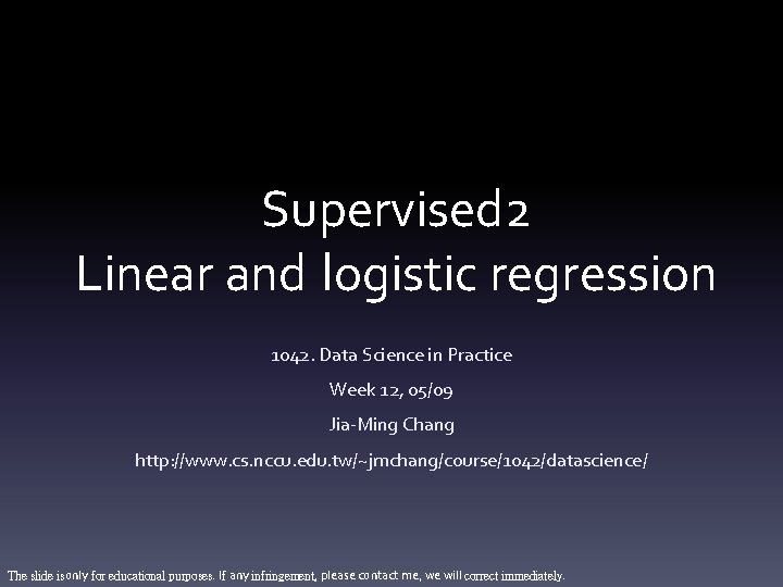 Supervised 2 Linear and logistic regression 1042. Data Science in Practice Week 12, 05/09