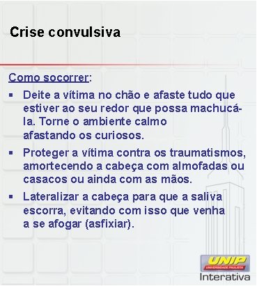 Crise convulsiva Como socorrer: § Deite a vítima no chão e afaste tudo que