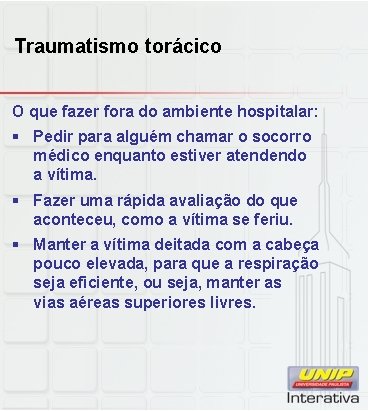 Traumatismo torácico O que fazer fora do ambiente hospitalar: § Pedir para alguém chamar