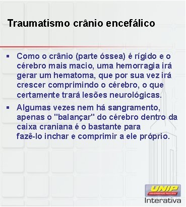 Traumatismo crânio encefálico § Como o crânio (parte óssea) é rígido e o cérebro
