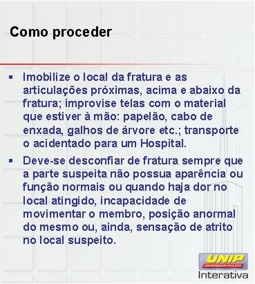 Como proceder § Imobilize o local da fratura e as articulações próximas, acima e