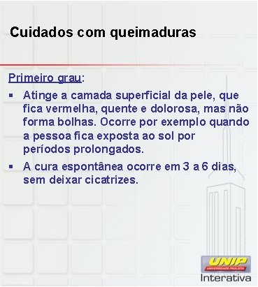 Cuidados com queimaduras Primeiro grau: § Atinge a camada superficial da pele, que fica