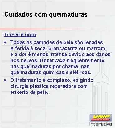 Cuidados com queimaduras Terceiro grau: § Todas as camadas da pele são lesadas. A