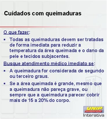 Cuidados com queimaduras O que fazer: § Todas as queimaduras devem ser tratadas de