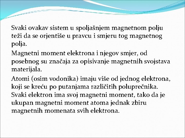Svaki ovakav sistem u spoljašnjem magnetnom polju teži da se orjentiše u pravcu i