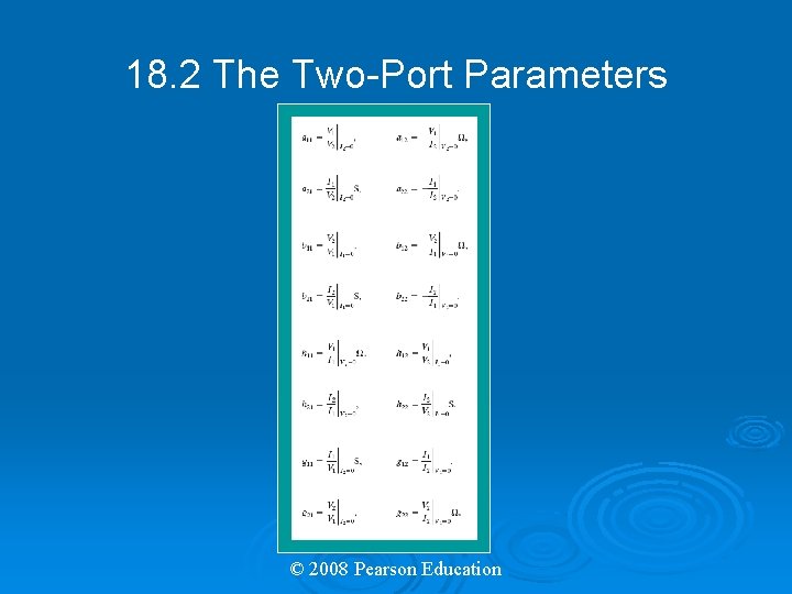 18. 2 The Two-Port Parameters © 2008 Pearson Education 18. 2 The Two-Port Parameters © 2008 Pearson Education