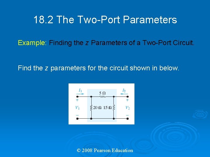 18. 2 The Two-Port Parameters Example: Finding the z Parameters of a Two-Port Circuit.