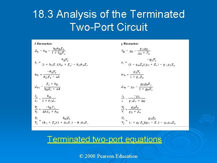 18. 3 Analysis of the Terminated Two-Port Circuit Terminated two-port equations © 2008 Pearson
