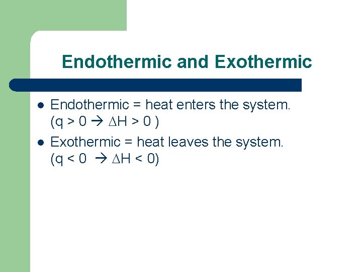 Endothermic and Exothermic l l Endothermic = heat enters the system. (q > 0