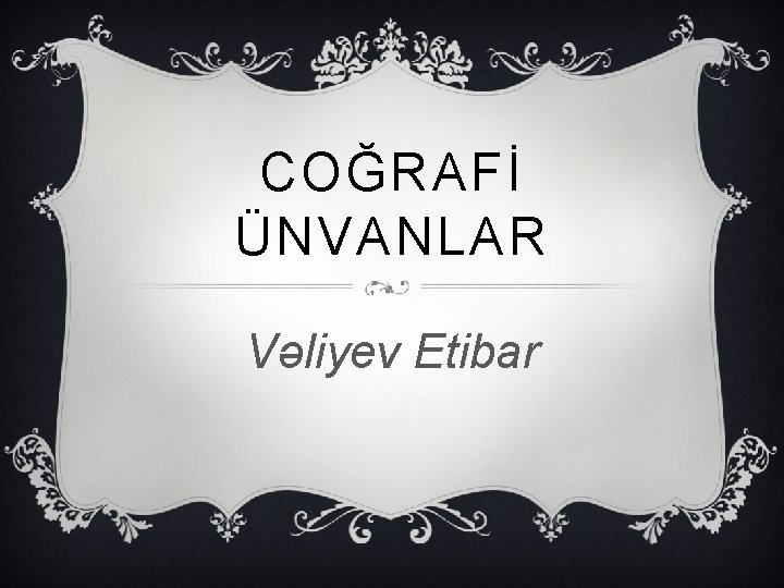 COĞRAFİ ÜNVANLAR Vəliyev Etibar 