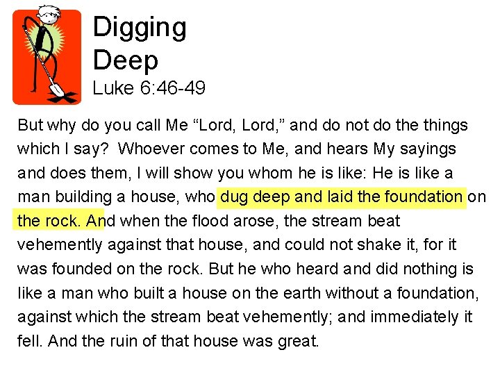 Digging Deep Luke 6: 46 -49 But why do you call Me “Lord, ”