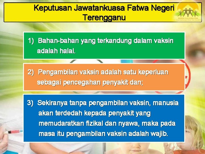 Keputusan Jawatankuasa Fatwa Negeri Terengganu 1) Bahan-bahan yang terkandung dalam vaksin adalah halal. 2)