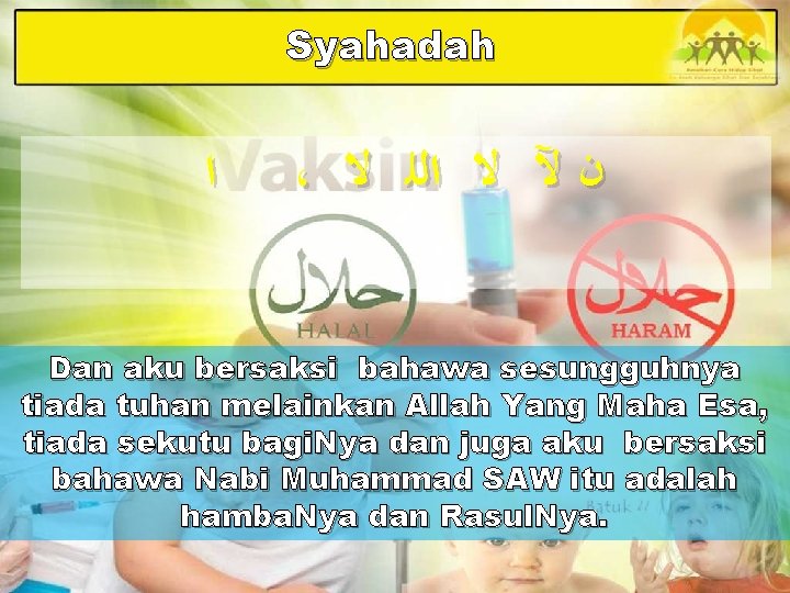 Syahadah ﺍ ، ﻥ ﻵ ﻻ ﺍﻟﻠ ﻻ Dan aku bersaksi bahawa sesungguhnya tiada