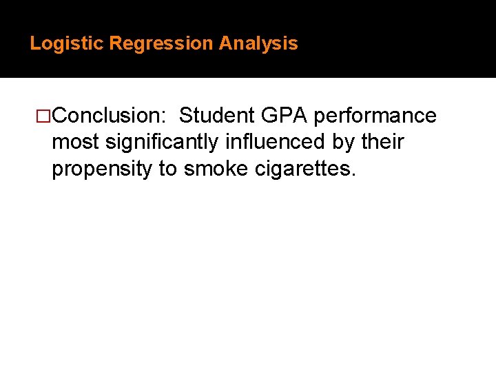 Logistic Regression Analysis �Conclusion: Student GPA performance most significantly influenced by their propensity to