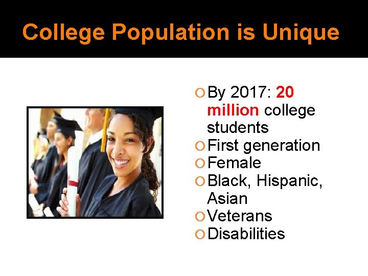 College Population is Unique By 2017: 20 million college students First generation Female Black,