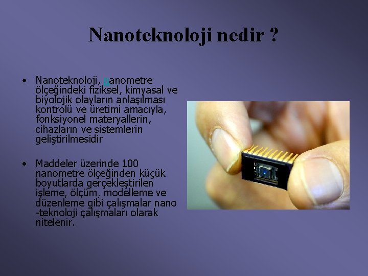 Nanoteknoloji nedir ? • Nanoteknoloji, nanometre ölçeğindeki fiziksel, kimyasal ve biyolojik olayların anlaşılması kontrolü