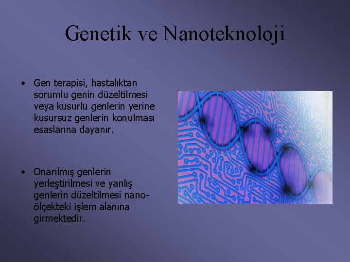 Genetik ve Nanoteknoloji • Gen terapisi, hastalıktan sorumlu genin düzeltilmesi veya kusurlu genlerin yerine