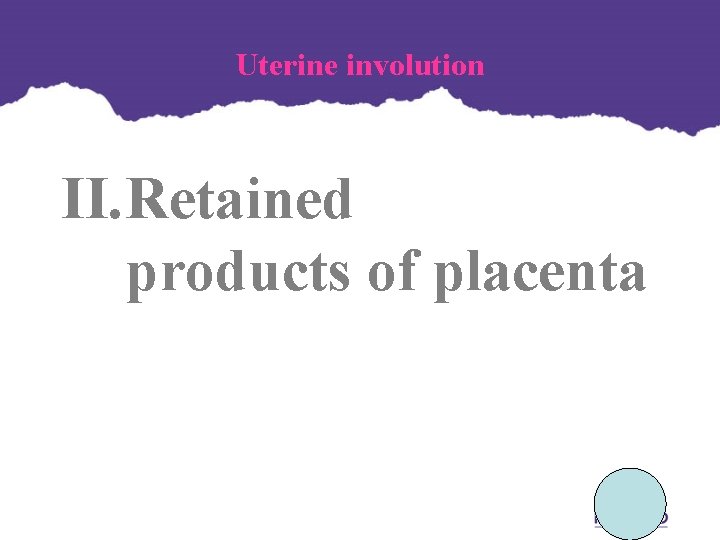 Uterine involution II. Retained products of placenta Uterine involution II. Retained products of placenta