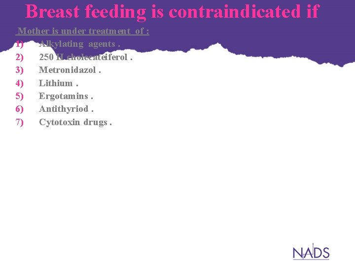 Breast feeding is contraindicated if Mother is under treatment of : 1) Alkylating agents. Breast feeding is contraindicated if Mother is under treatment of : 1) Alkylating agents.