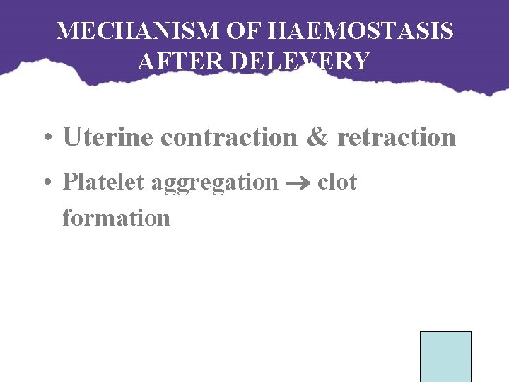 MECHANISM OF HAEMOSTASIS AFTER DELEVERY • Uterine contraction & retraction • Platelet aggregation clot MECHANISM OF HAEMOSTASIS AFTER DELEVERY • Uterine contraction & retraction • Platelet aggregation clot