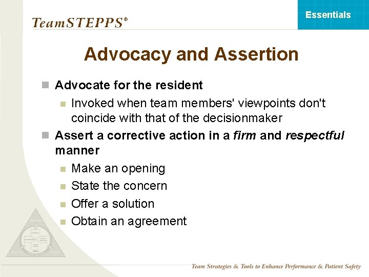 Essentials ® Advocacy and Assertion n Advocate for the resident Invoked when team members'