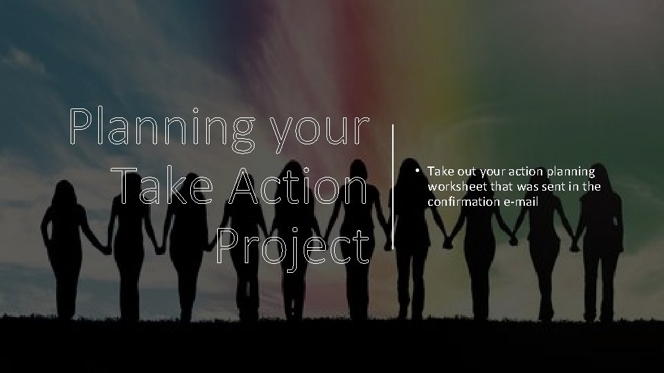 Planning your Take Action Project • Take out your action planning worksheet that was Planning your Take Action Project • Take out your action planning worksheet that was