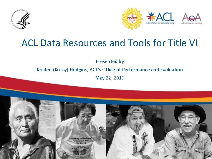 ACL Data Resources and Tools for Title VI Presented by Kristen (Krissy) Hudgins, ACL’s ACL Data Resources and Tools for Title VI Presented by Kristen (Krissy) Hudgins, ACL’s