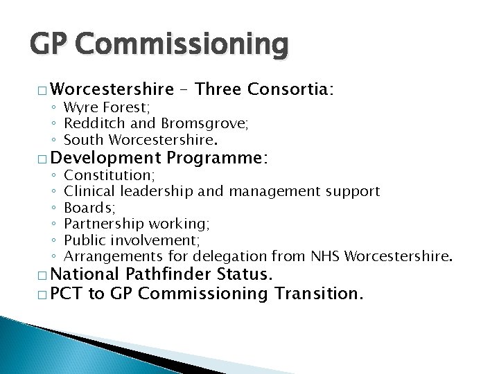 GP Commissioning � Worcestershire – Three Consortia: ◦ Wyre Forest; ◦ Redditch and Bromsgrove;