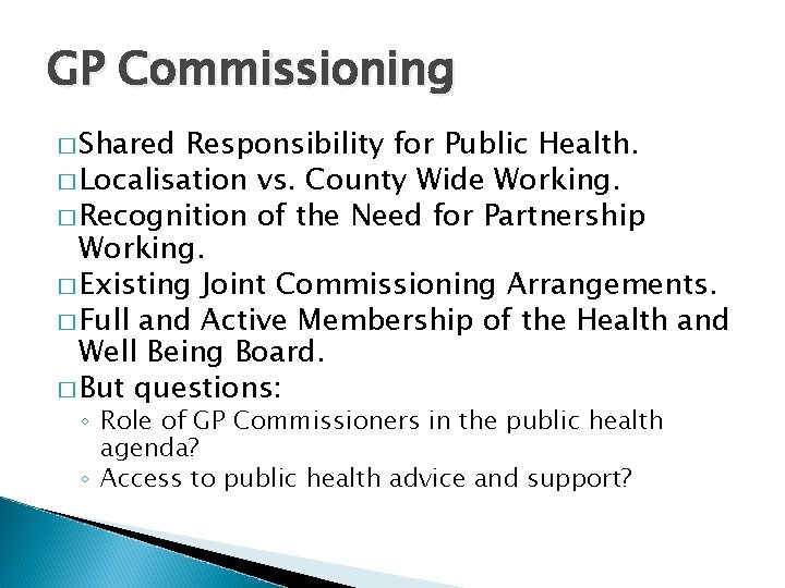 GP Commissioning � Shared Responsibility for Public Health. � Localisation vs. County Wide Working.