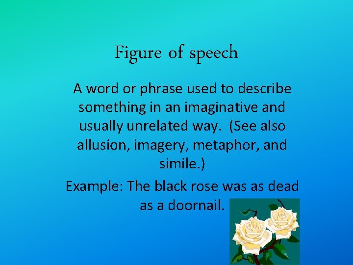 Figure of speech A word or phrase used to describe something in an imaginative